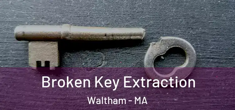 Broken Key Extraction Waltham - MA